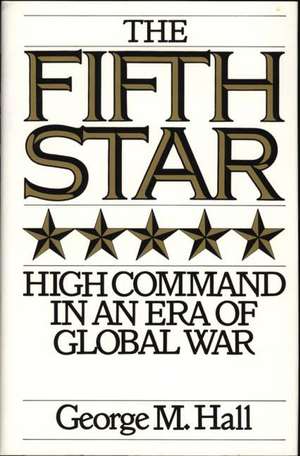 The Fifth Star: High Command in an Era of Global War de George M. Hall