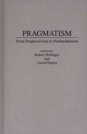 Pragmatism: From Progressivism to Post-Modernism de David Depew
