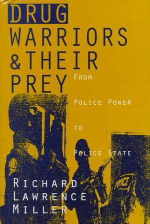 Drug Warriors and Their Prey: From Police Power to Police State de Richard L. Miller