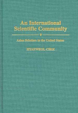 An International Scientific Community: Asian Scholars in the United States de Hyaeweol Choi