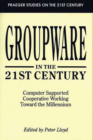 Groupware in the 21st Century: Computer Supported Cooperative Working Toward the Millennium de Peter Lloyd