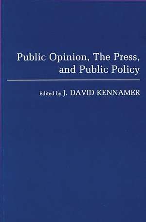 Public Opinion, the Press, and Public Policy de J David Kennamer