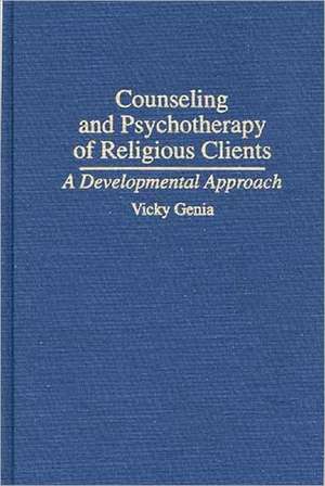 Counseling and Psychotherapy of Religious Clients: A Developmental Approach de Vicky Genia