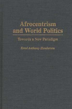 Afrocentrism and World Politics: Towards a New Paradigm de Errol A. Henderson