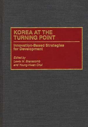 Korea at the Turning Point: Innovation-Based Strategies for Development de Lewis M. Branscomb