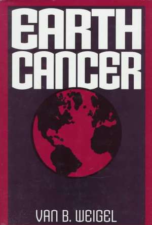 Earth Cancer de Van B. Weigel