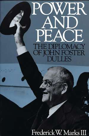 Power and Peace: The Diplomacy of John Foster Dulles de Frederick Marks