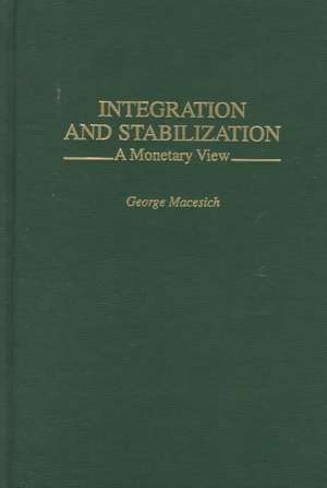 Integration and Stabilization: A Monetary View de George Macesich