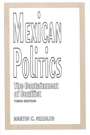 Mexican Politics: The Containment of Conflict de Martin Needler