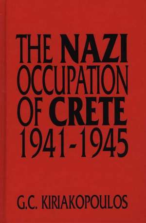 The Nazi Occupation of Crete: 1941-1945 de George Kiriakopoulos