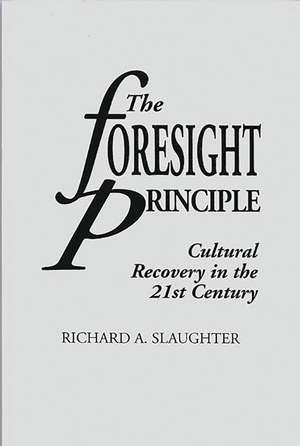 The Foresight Principle: Cultural Recovery in the 21st Century de Richard A. Slaughter