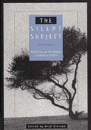 The Silent Subject: Reflections on the Unborn in American Culture de Brad Stetson