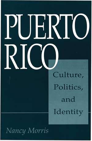 Puerto Rico: Culture, Politics, and Identity de Nancy Morris