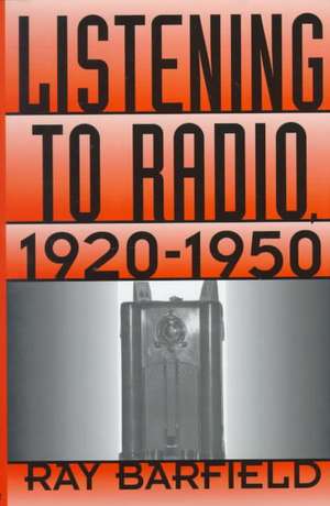 Listening to Radio, 1920-1950 de Ray Barfield