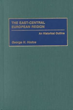 The East-Central European Region: An Historical Outline de George H. Hodos