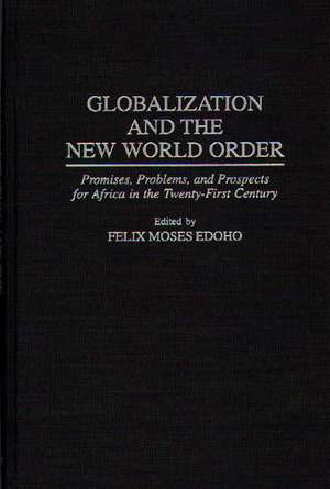 Globalization and the New World Order: Promises, Problems, and Prospects for Africa in the Twenty-First Century de Felix M. Edoho