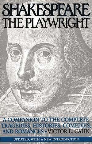 Shakespeare the Playwright: A Companion to the Complete Tragedies, Histories, Comedies, and Romances^LUpdated, with a new Introduction de Victor L. Cahn