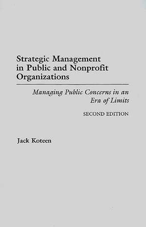 Strategic Management in Public and Nonprofit Organizations: Managing Public Concerns in an Era of Limits de Jack Koteen