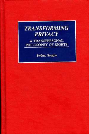 Transforming Privacy: A Transpersonal Philosophy of Rights de Stefano Scoglio