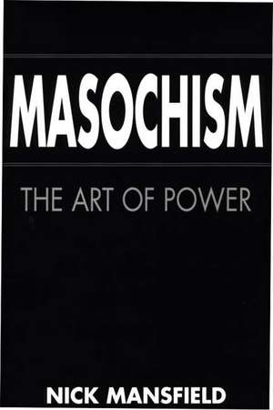 Masochism: The Art of Power de Nick Mansfield