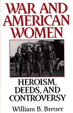 War and American Women: Heroism, Deeds, and Controversy de William B. Breuer