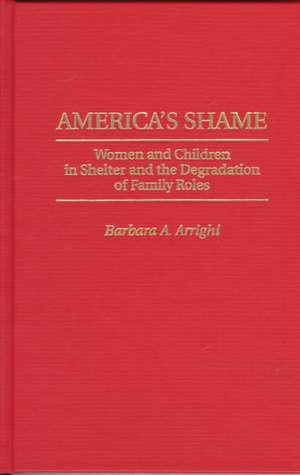 America's Shame: Women and Children in Shelter and the Degradation of Family Roles de Barbara A. Arrighi