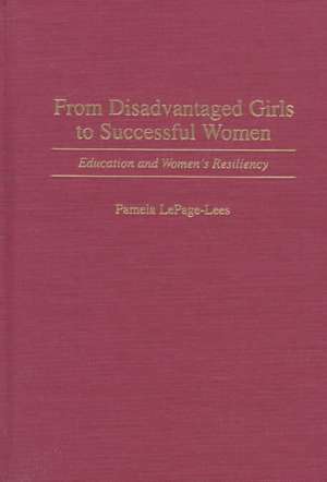 From Disadvantaged Girls to Successful Women: Education and Women's Resiliency de Pamela C. LePage