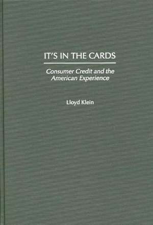 It's in the Cards: Consumer Credit and the American Experience de Lloyd Klein