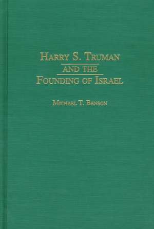 Harry S. Truman and the Founding of Israel de Michael T. Benson