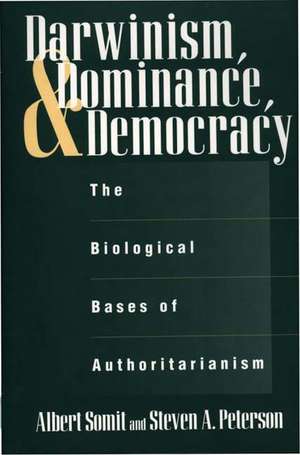 Darwinism, Dominance, and Democracy: The Biological Bases of Authoritarianism de Steven Peterson