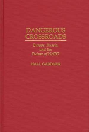 Dangerous Crossroads: Europe, Russia, and the Future of NATO de Hall Gardner