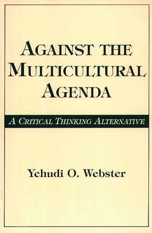 Against the Multicultural Agenda: A Critical Thinking Alternative de Yehudi O. Webster