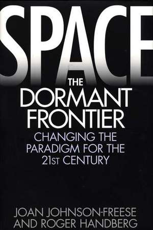 Space, the Dormant Frontier: Changing the Paradigm for the 21st Century de Joan Johnson-Freese