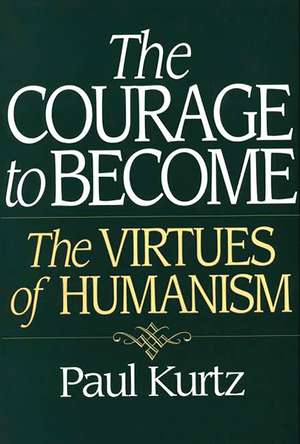 The Courage to Become: The Virtues of Humanism de Paul Kurtz