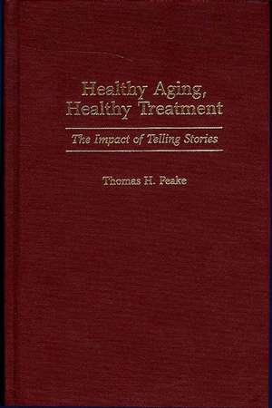 Healthy Aging, Healthy Treatment: The Impact of Telling Stories de Thomas Peake