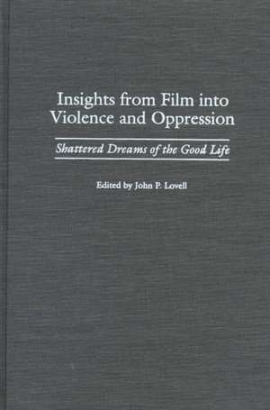 Insights from Film into Violence and Oppression: Shattered Dreams of the Good Life de John P. Lovell