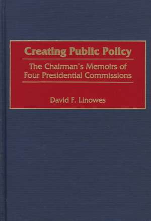 Creating Public Policy: The Chairman's Memoirs of Four Presidential Commissions de David Linowes