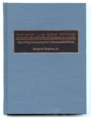 Popular Politics: Renewing Democracy for a Sustainable World de George W. Shepherd Jr.