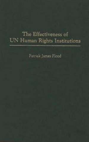 The Effectiveness of UN Human Rights Institutions de Patrick J. Flood