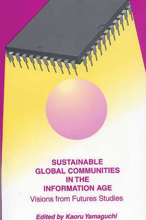 Sustainable Global Communities in the Information Age: Visions from Futures Studies de Kaoru Yamaguchi