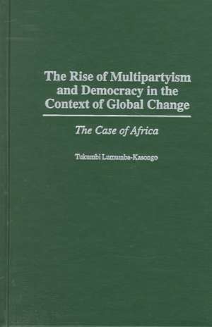 The Rise of Multipartyism and Democracy in the Context of Global Change: The Case of Africa de Tukumbi Lumumba-Kasongo