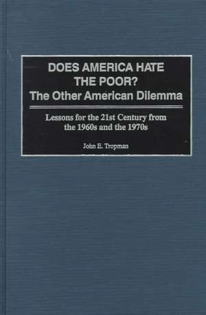 Does America Hate the Poor?: The Other American Dilemma, Lessons for the 21st Century from the 1960s and the 1970s de John E. Tropman