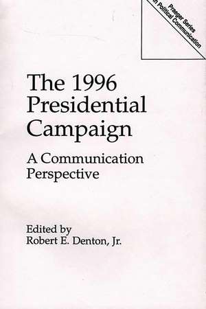 The 1996 Presidential Campaign: A Communication Perspective de Robert E. Denton Jr.