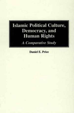 Islamic Political Culture, Democracy, and Human Rights: A Comparative Study de Daniel E. Price