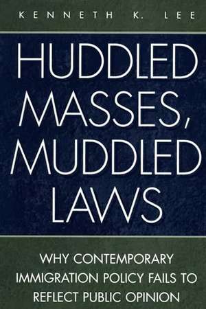 Huddled Masses, Muddled Laws: Why Contemporary Immigration Policy Fails to Reflect Public Opinion de Kenneth Lee