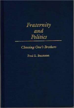 Fraternity and Politics: Choosing One's Brothers de Fred E. Baumann