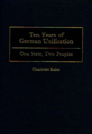 Ten Years of German Unification: One State, Two Peoples de Charlotte Kahn