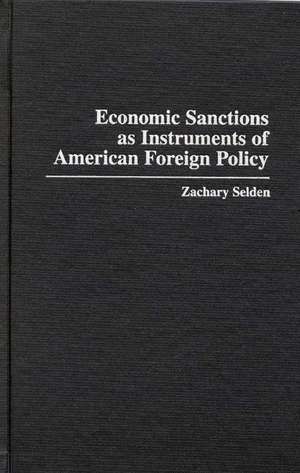 Economic Sanctions as Instruments of American Foreign Policy de Zachary Selden