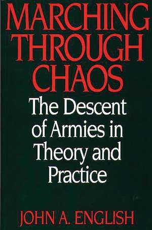 Marching through Chaos: The Descent of Armies in Theory and Practice de John A. English