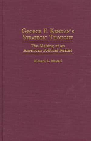 George F. Kennan's Strategic Thought: The Making of an American Political Realist de Richard Russell